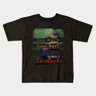 Too Much Can Hurt You So Much Kids T-Shirt